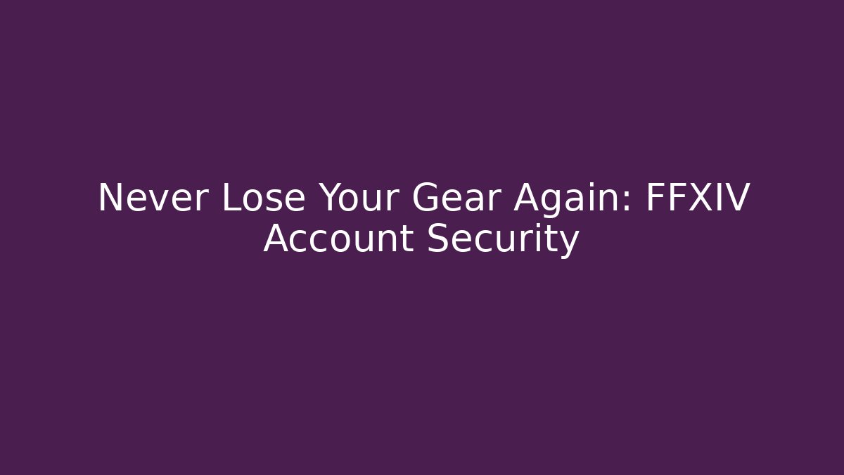 Never Lose Your Gear Again: FFXIV Account Security