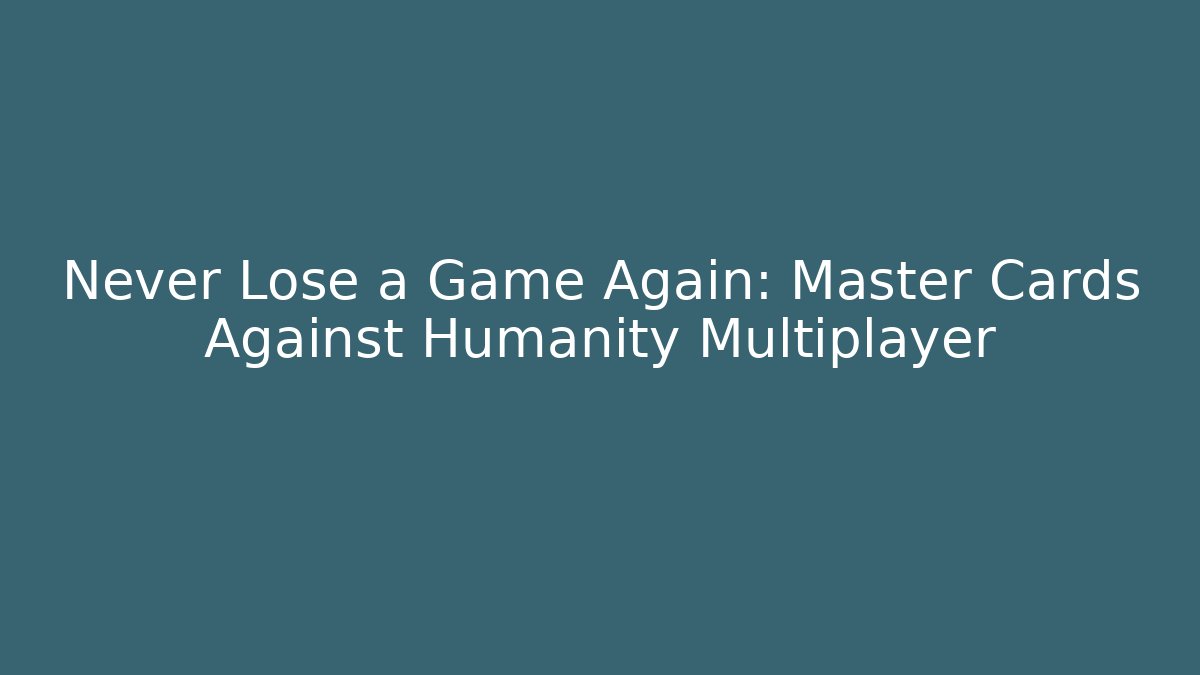 Never Lose a Game Again: Master Cards Against Humanity Multiplayer