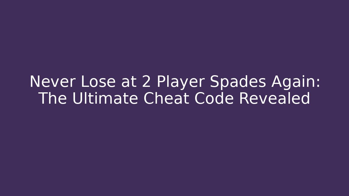 Never Lose at 2 Player Spades Again: The Ultimate Cheat Code Revealed