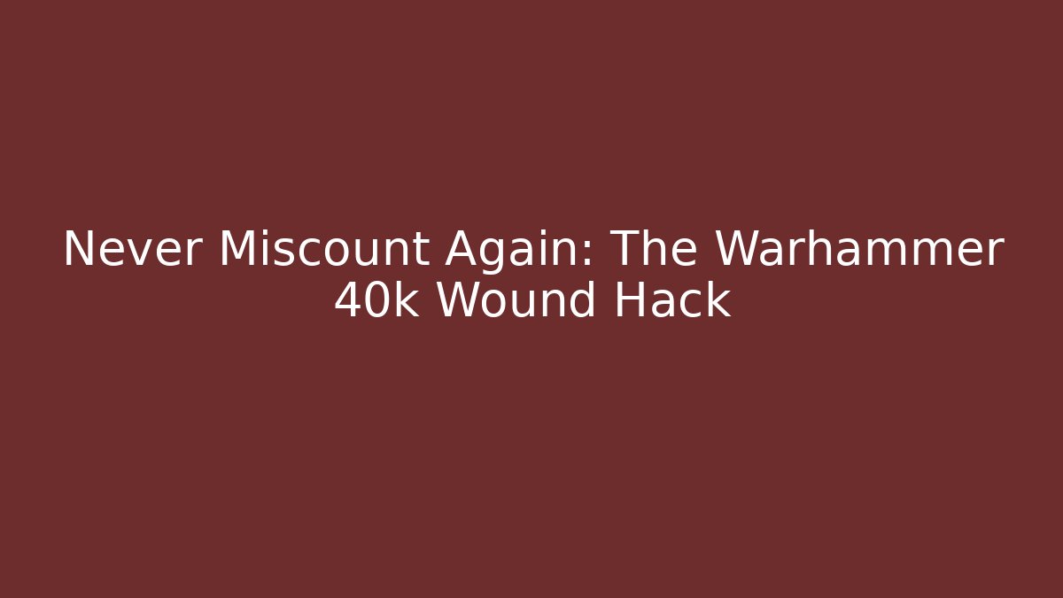 Never Miscount Again: The Warhammer 40k Wound Hack - Método de Aprovação