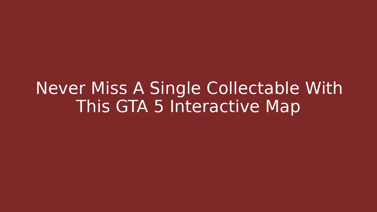 Never Miss A Single Collectable With This GTA 5 Interactive Map