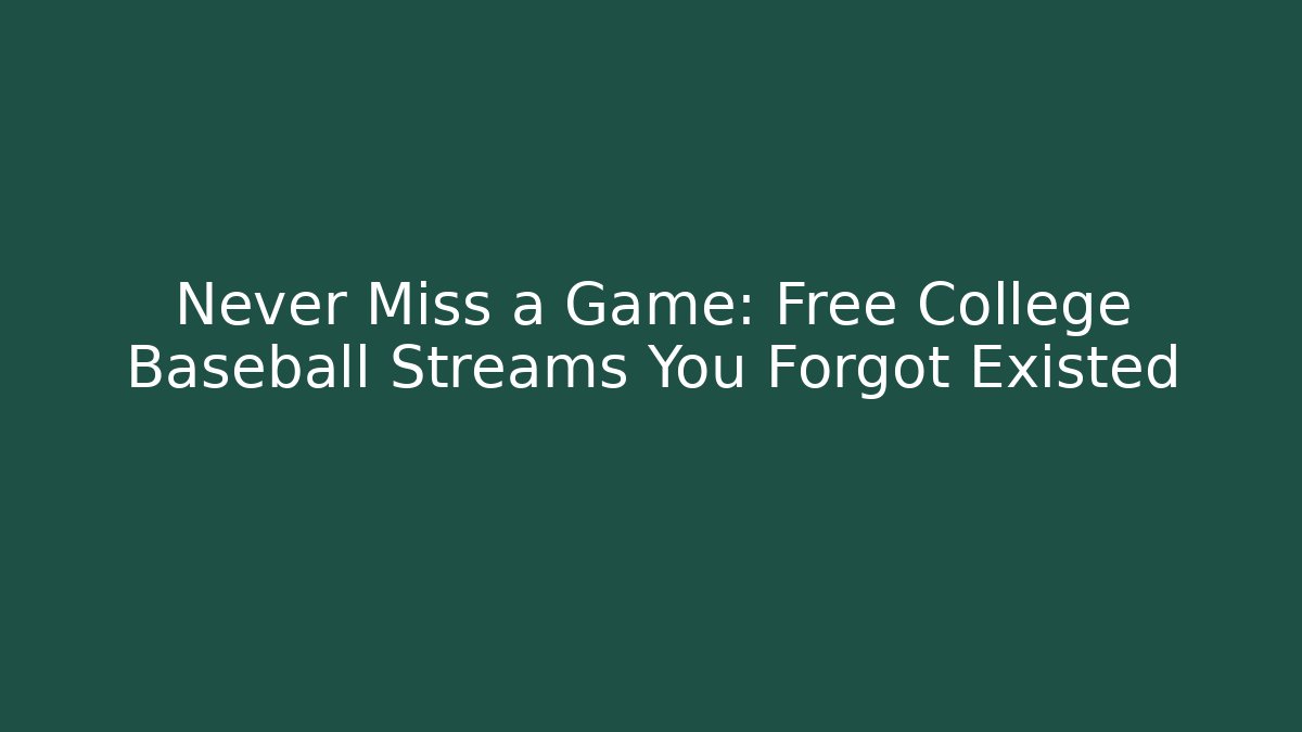 Never Miss a Game: Free College Baseball Streams You Forgot Existed