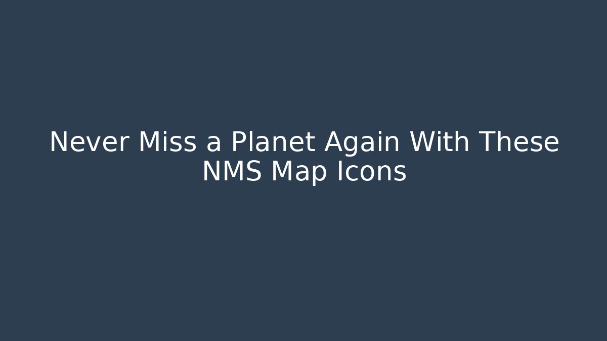 Never Miss a Planet Again With These NMS Map Icons
