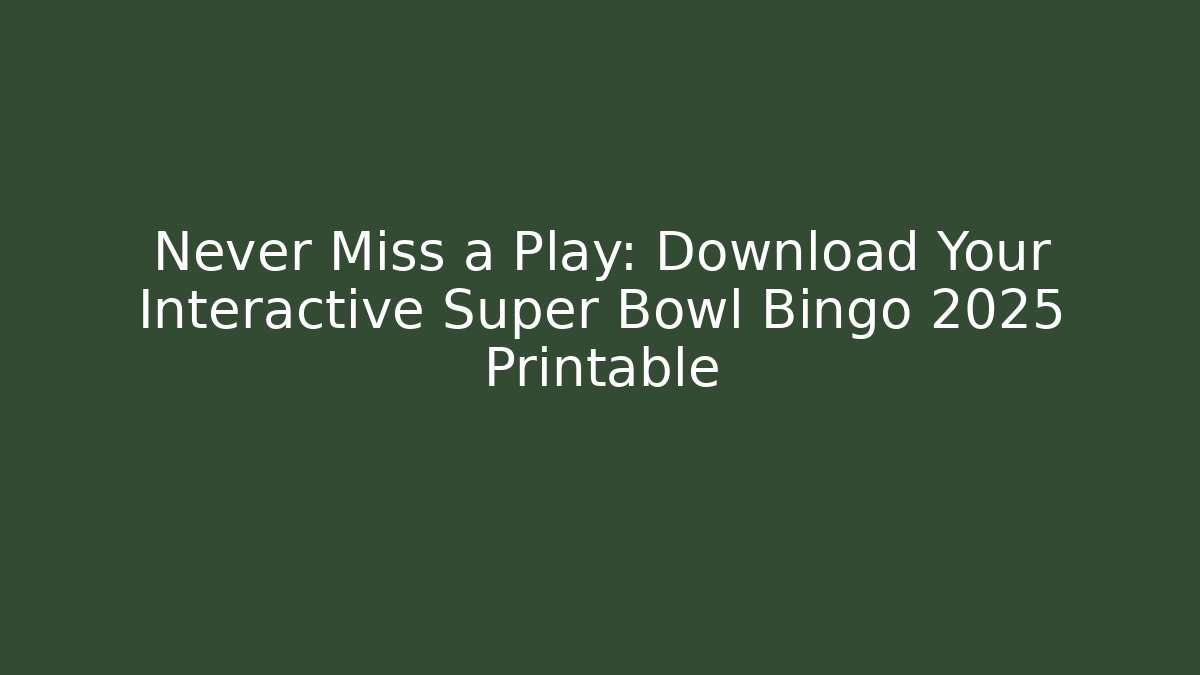 Never Miss a Play: Download Your Interactive Super Bowl Bingo 2025 Printable