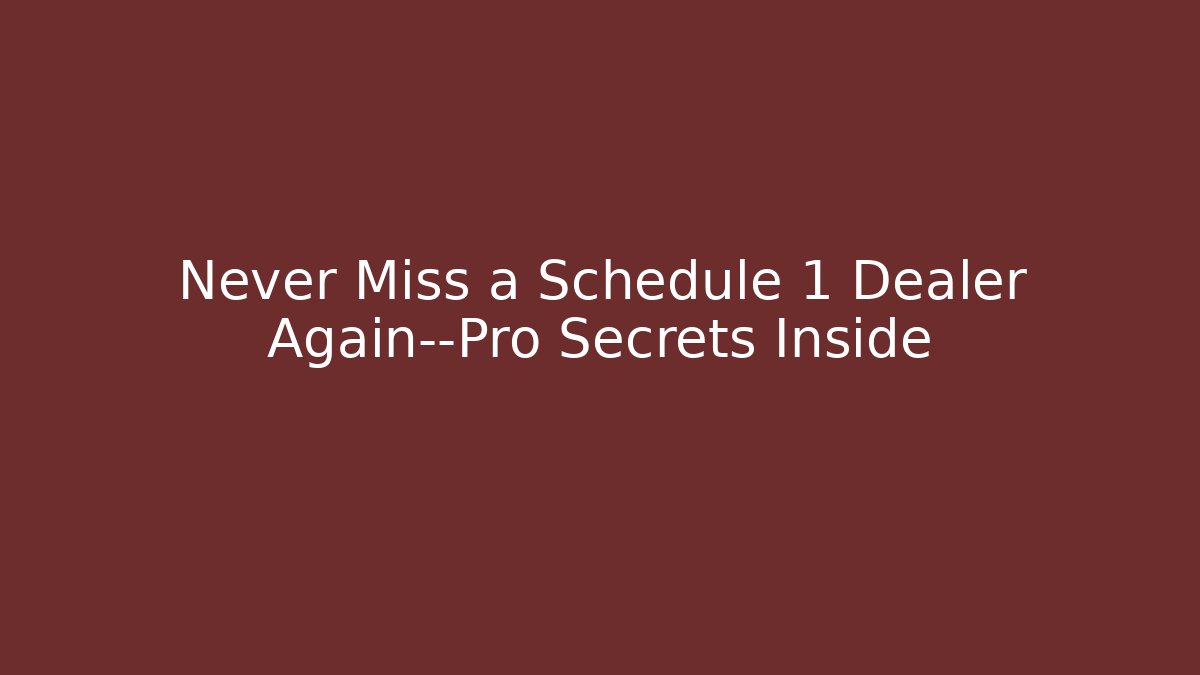 Never Miss a Schedule 1 Dealer Again—Pro Secrets Inside