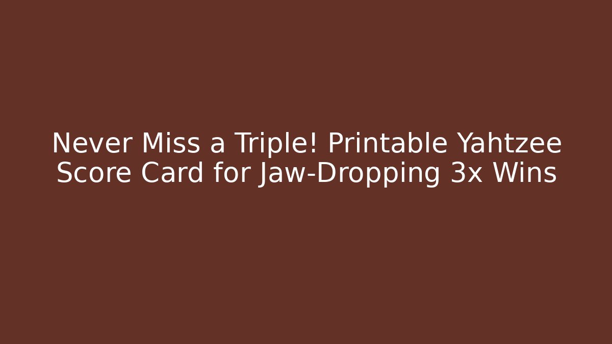 Never Miss a Triple! Printable Yahtzee Score Card for Jaw-Dropping 3x Wins
