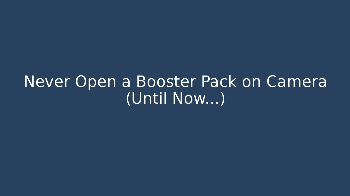 Never Open a Booster Pack on Camera (Until Now...)