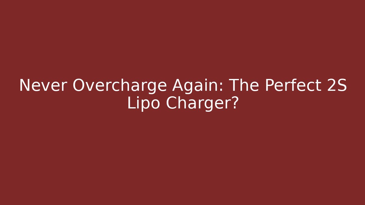 Never Overcharge Again: The Perfect 2S Lipo Charger?
