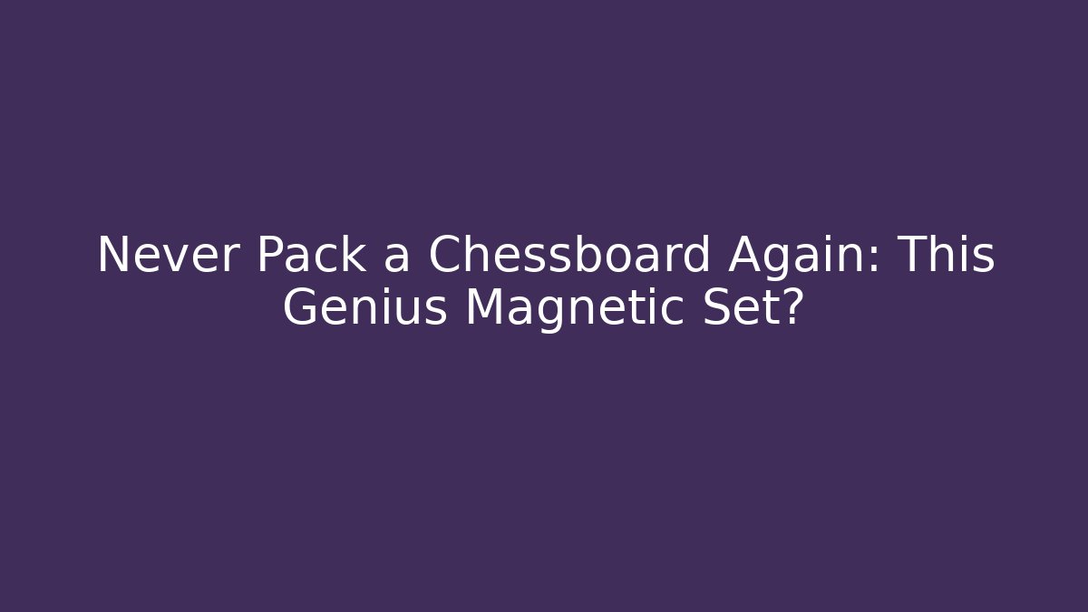 Never Pack a Chessboard Again: This Genius Magnetic Set?