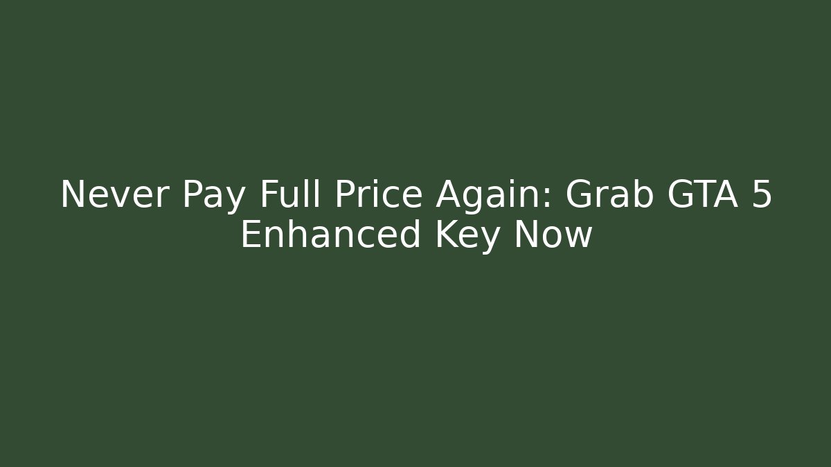 Never Pay Full Price Again: Grab GTA 5 Enhanced Key Now - Método de Aprovação