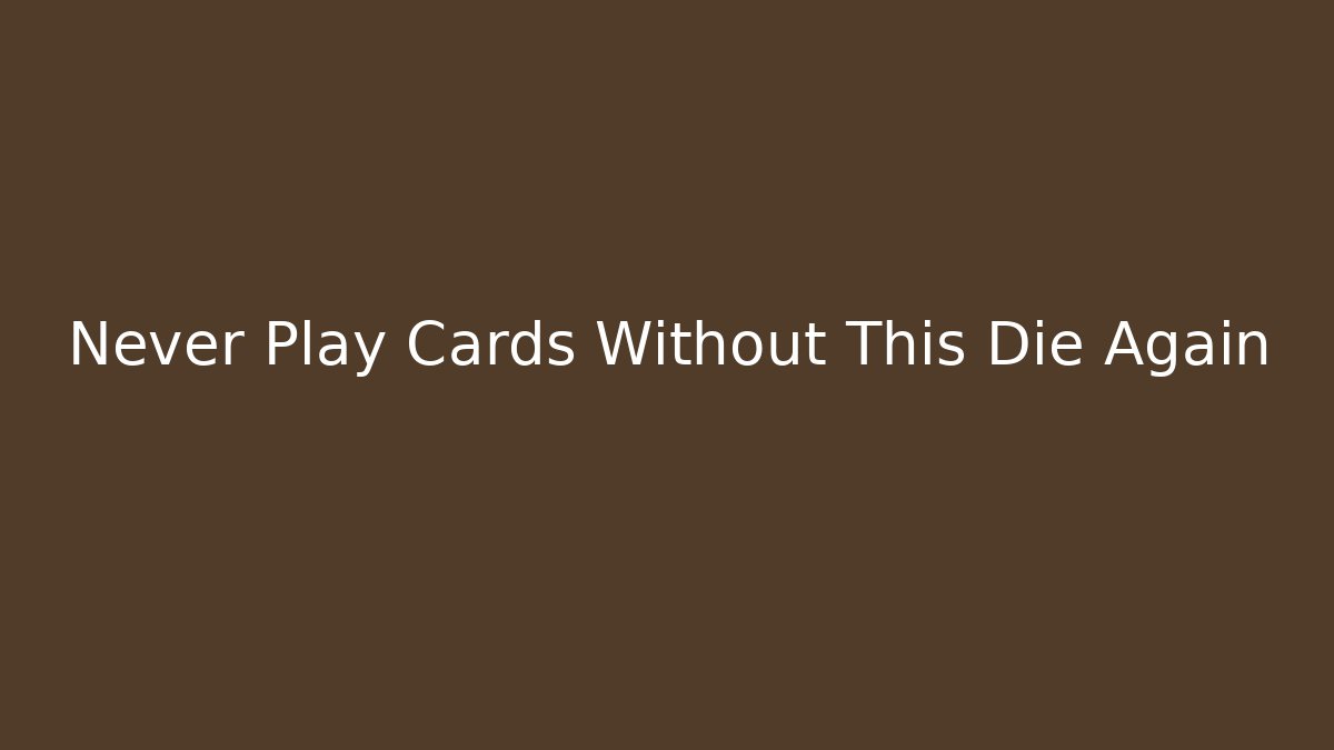 Never Play Cards Without This Die Again - Método de Aprovação