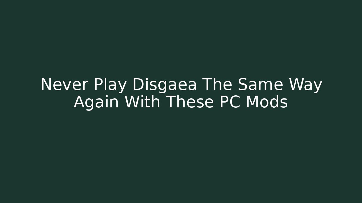 Never Play Disgaea The Same Way Again With These PC Mods
