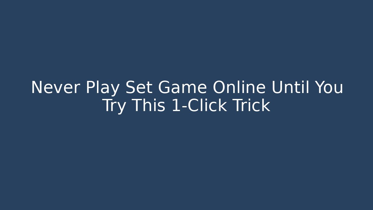 Never Play Set Game Online Until You Try This 1-Click Trick
