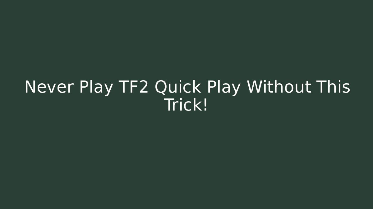 Never Play TF2 Quick Play Without This Trick!