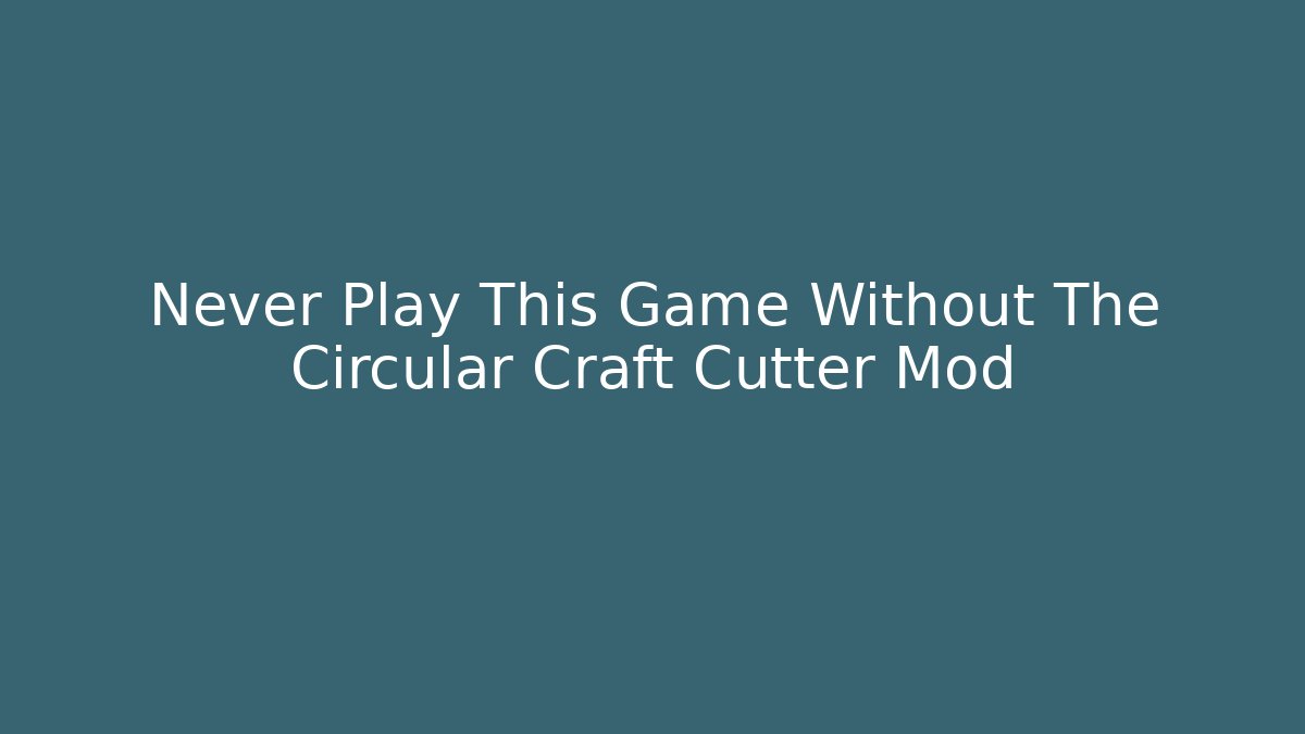 Never Play This Game Without The Circular Craft Cutter Mod