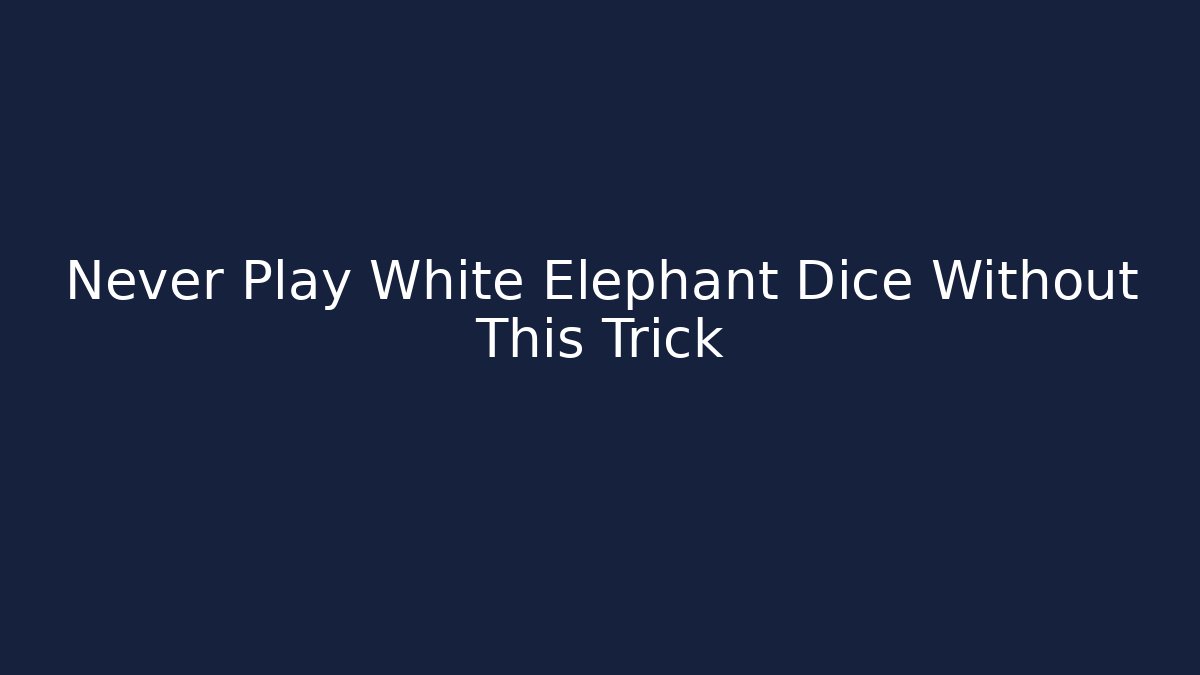 Never Play White Elephant Dice Without This Trick