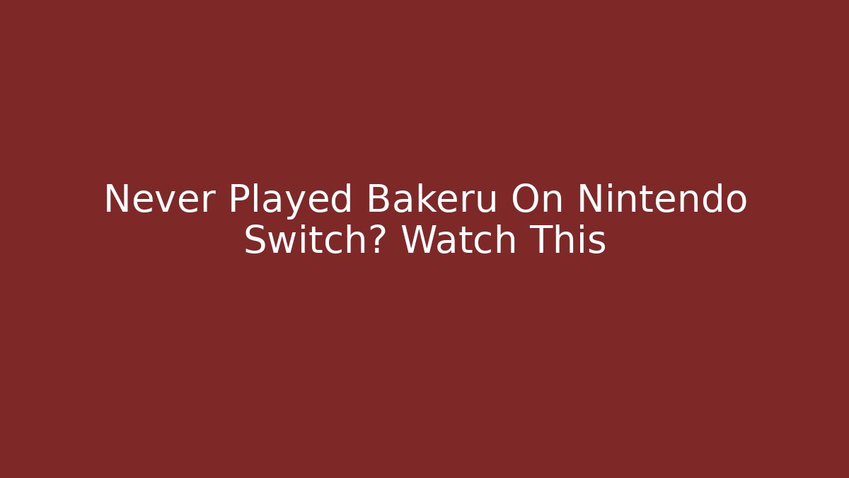 Never Played Bakeru On Nintendo Switch? Watch This