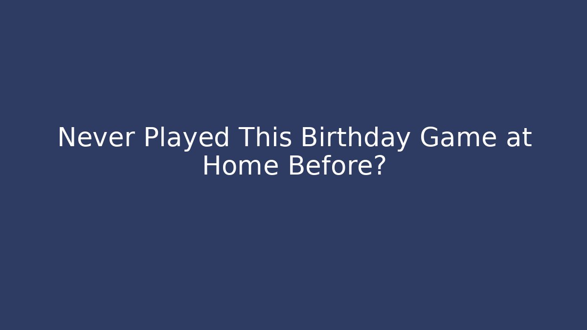 Never Played This Birthday Game at Home Before?