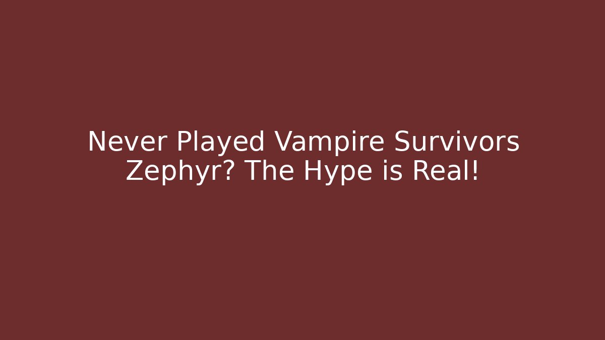 Never Played Vampire Survivors Zephyr? The Hype is Real!