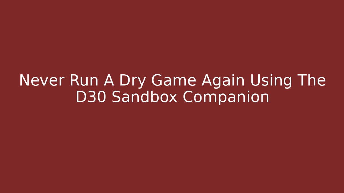 Never Run A Dry Game Again Using The D30 Sandbox Companion