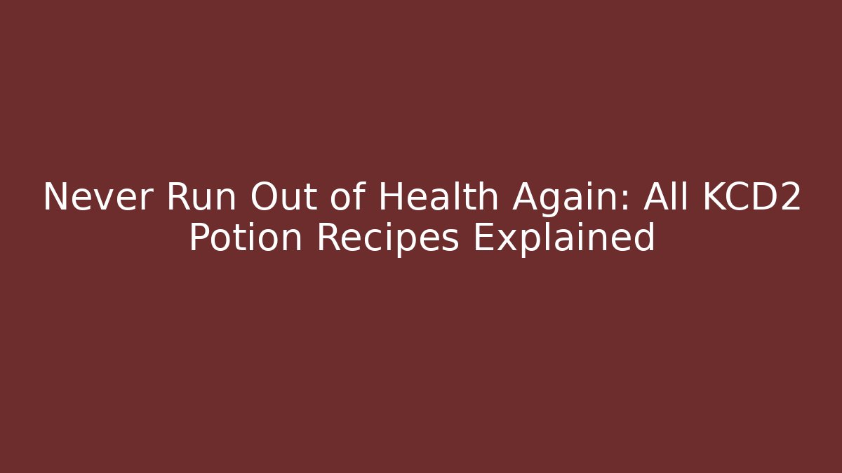 Never Run Out of Health Again: All KCD2 Potion Recipes Explained - Método de Aprovação