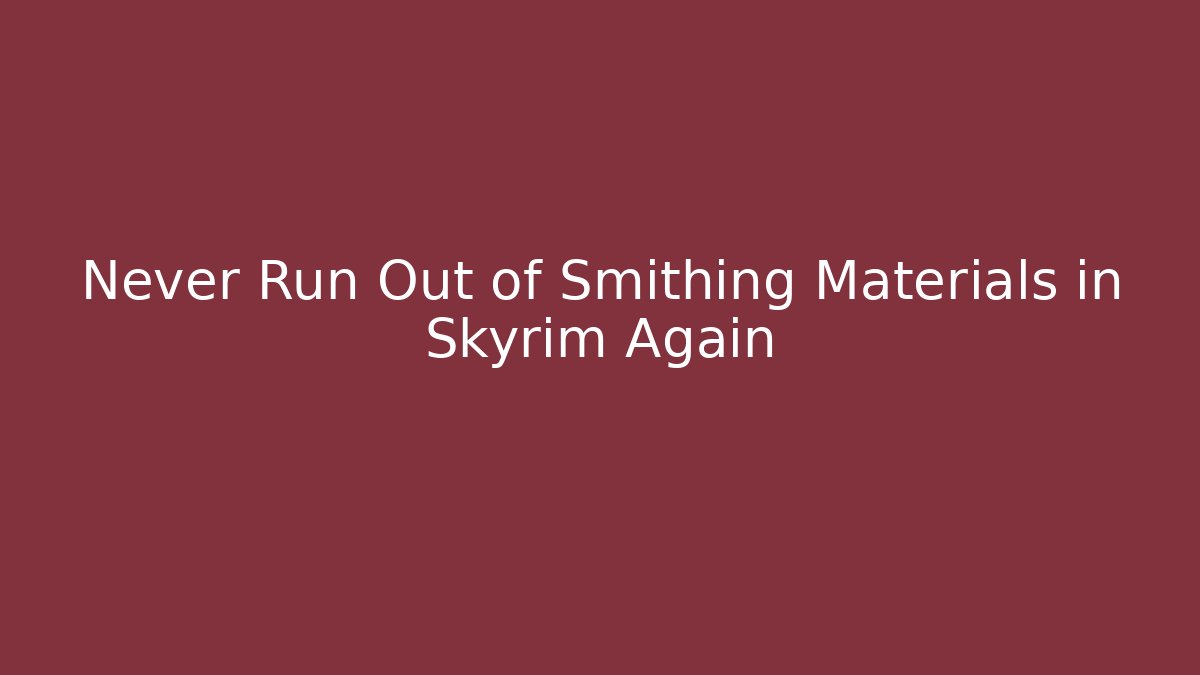 Never Run Out of Smithing Materials in Skyrim Again