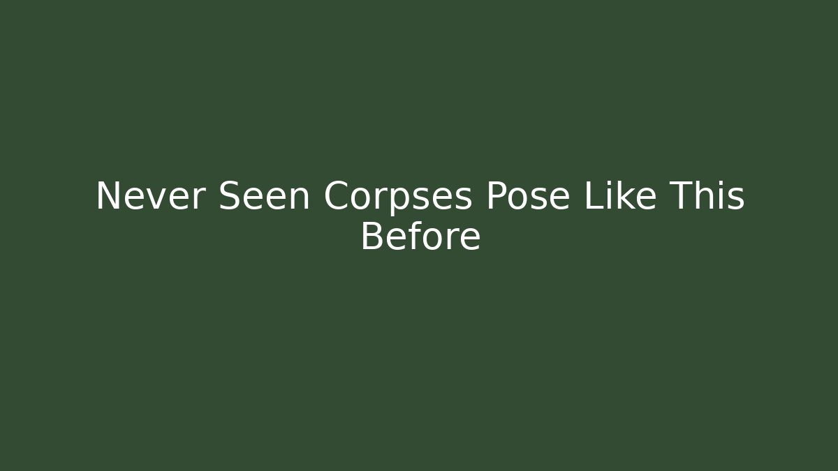 Never Seen Corpses Pose Like This Before - Método de Aprovação