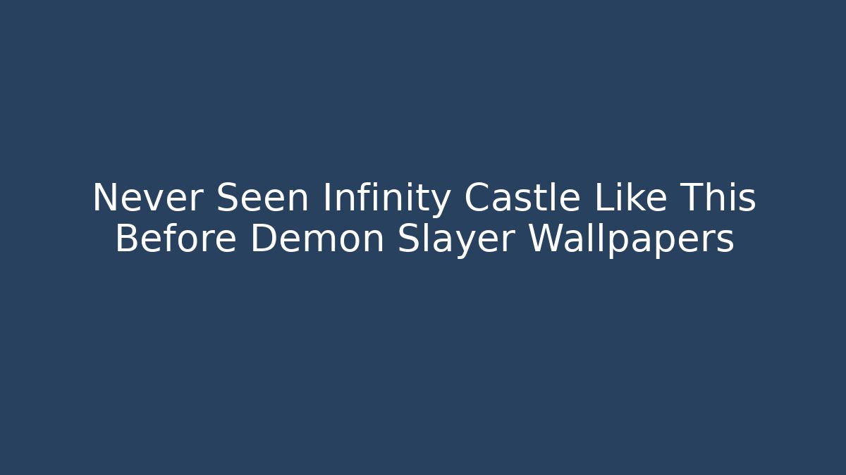 Never Seen Infinity Castle Like This Before Demon Slayer Wallpapers - Método de Aprovação