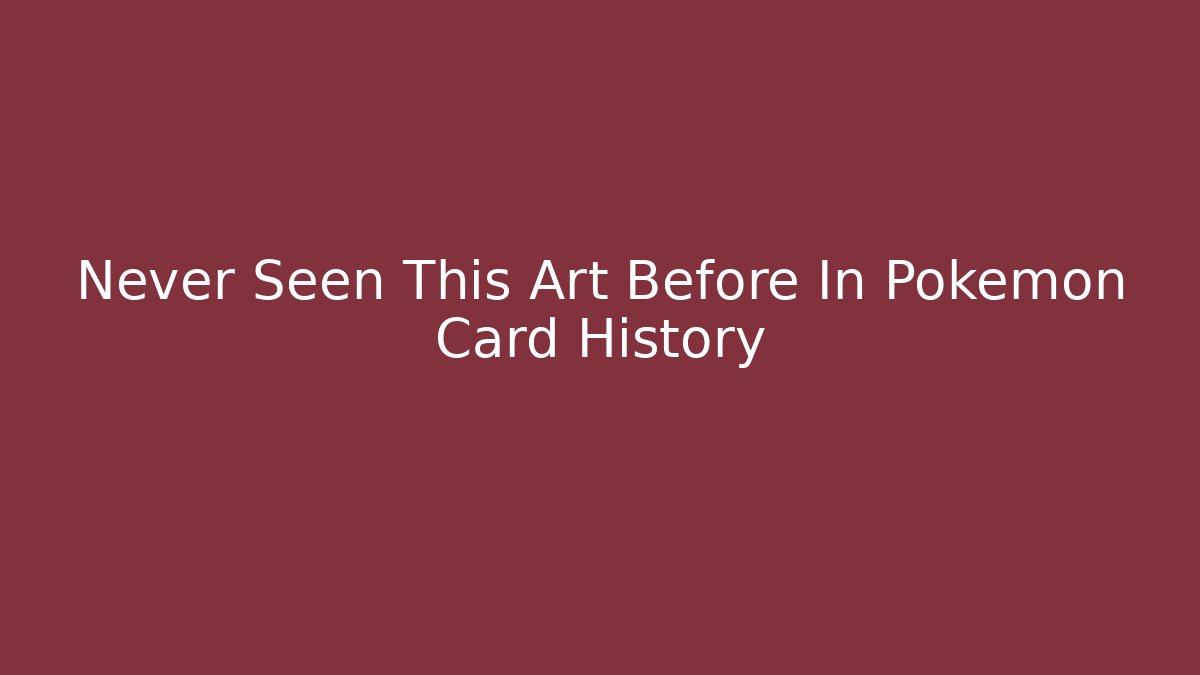 Never Seen This Art Before In Pokemon Card History