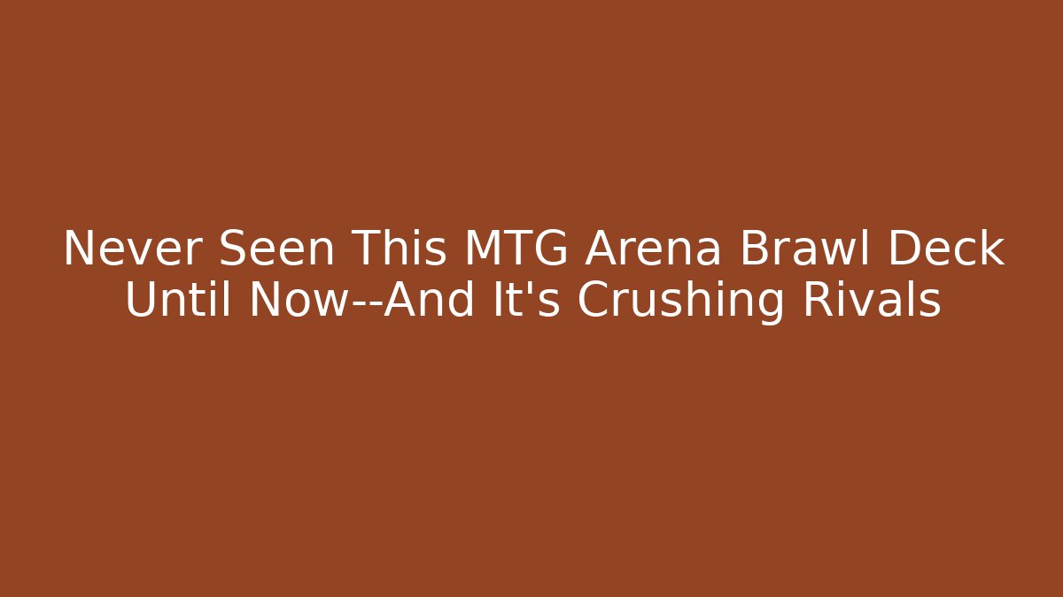 Never Seen This MTG Arena Brawl Deck Until Now—And It’s Crushing Rivals