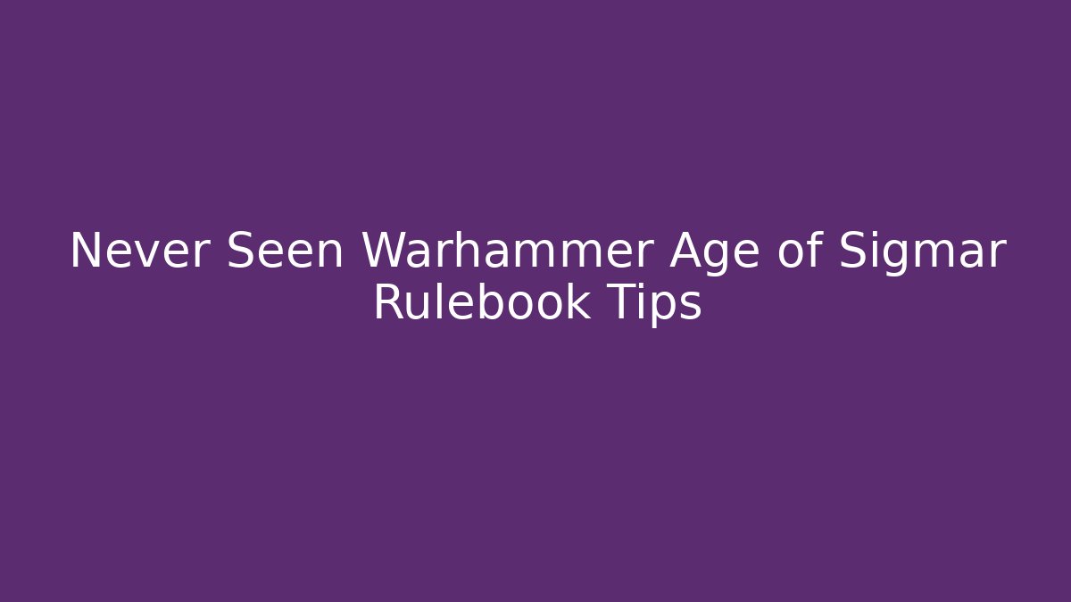 Never Seen Warhammer Age of Sigmar Rulebook Tips