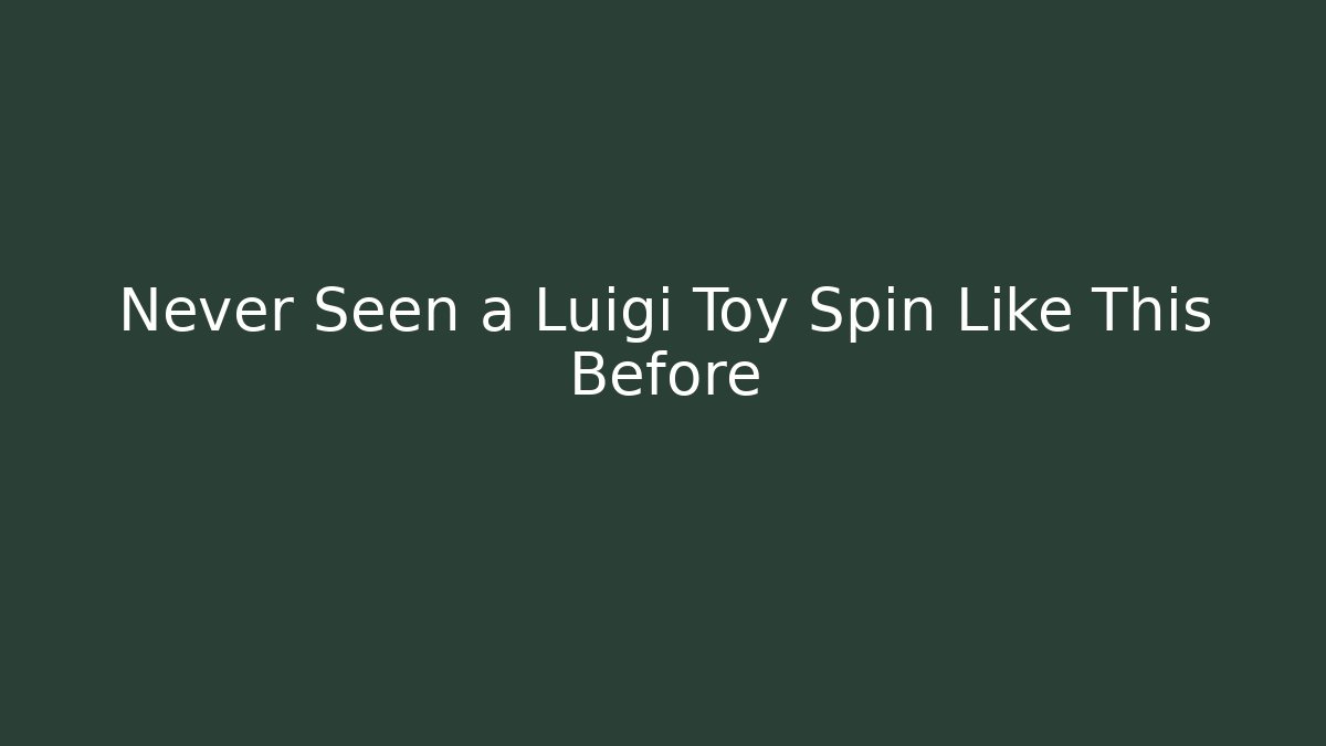 Never Seen a Luigi Toy Spin Like This Before