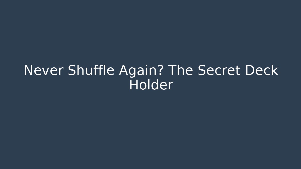 Never Shuffle Again? The Secret Deck Holder