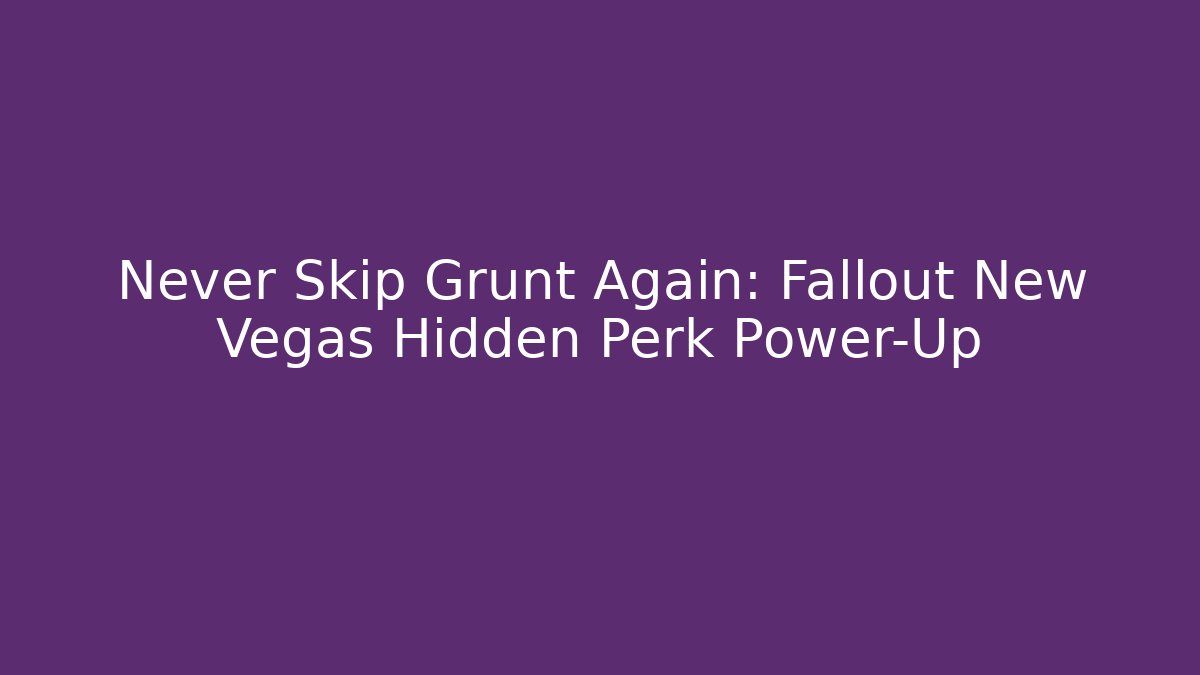 Never Skip Grunt Again: Fallout New Vegas Hidden Perk Power-Up
