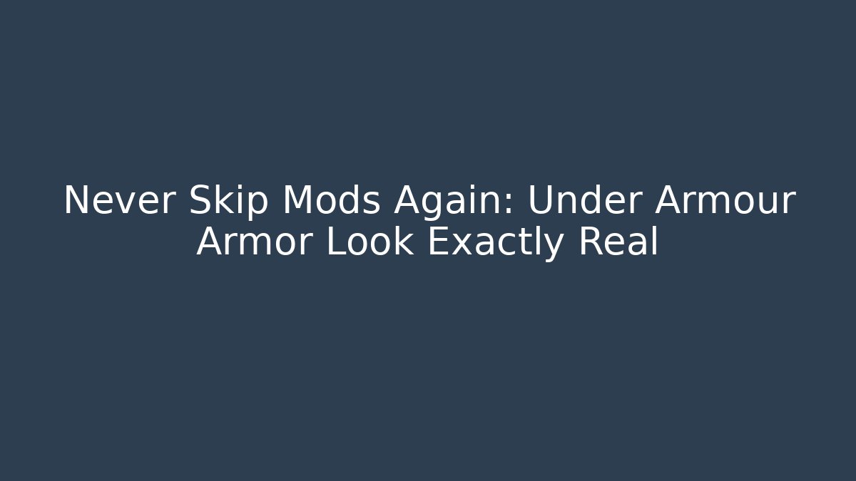Never Skip Mods Again: Under Armour Armor Look Exactly Real