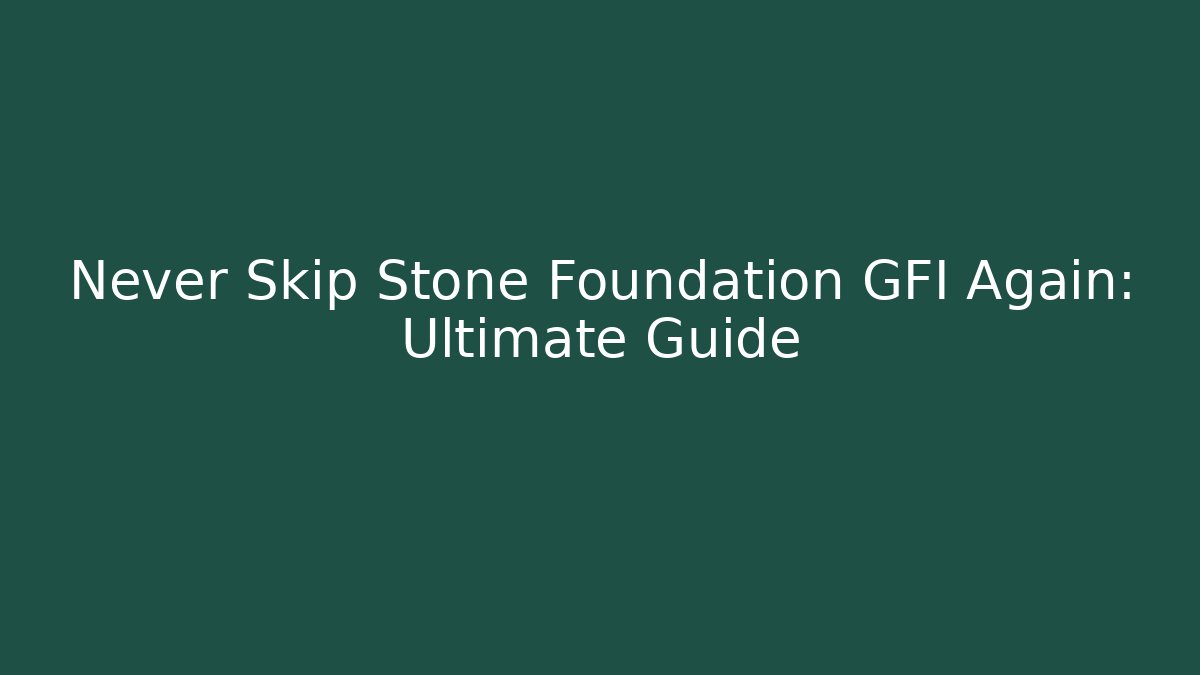Never Skip Stone Foundation GFI Again: Ultimate Guide