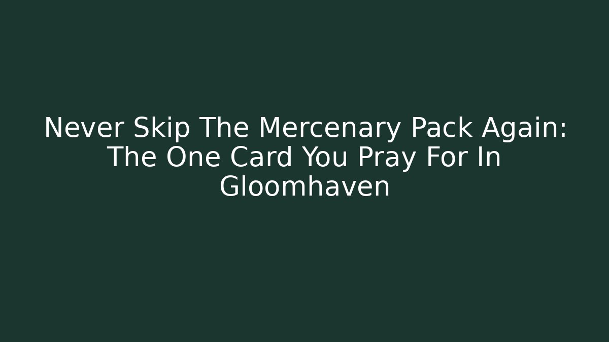 Never Skip The Mercenary Pack Again: The One Card You Pray For In Gloomhaven