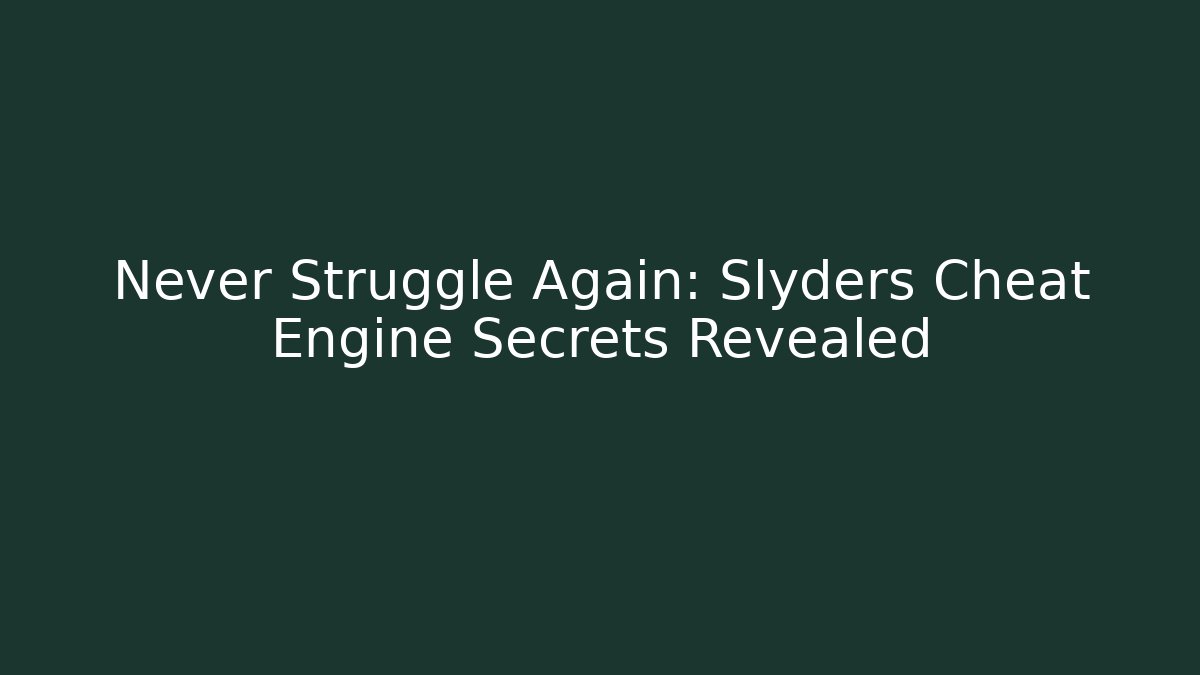 Never Struggle Again: Slyders Cheat Engine Secrets Revealed