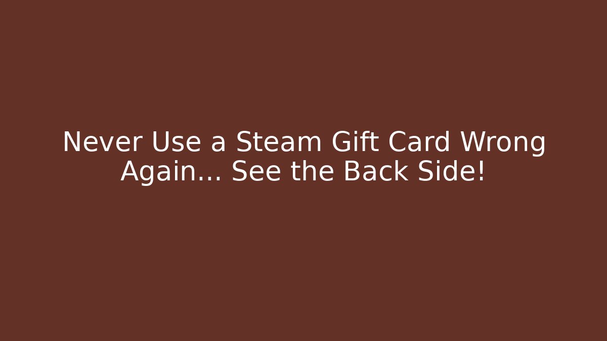 Never Use a Steam Gift Card Wrong Again… See the Back Side!