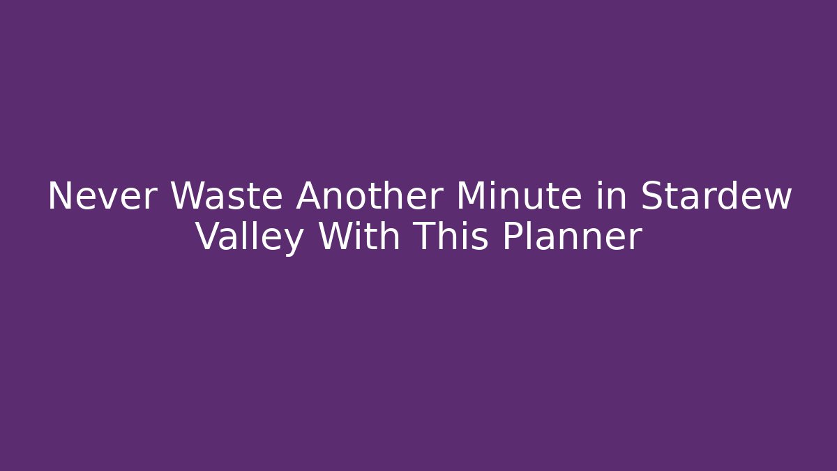 Never Waste Another Minute in Stardew Valley With This Planner