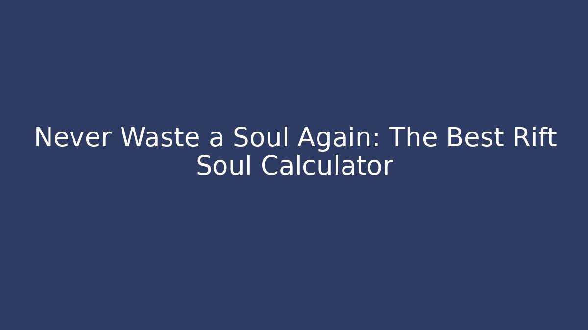 Never Waste a Soul Again: The Best Rift Soul Calculator