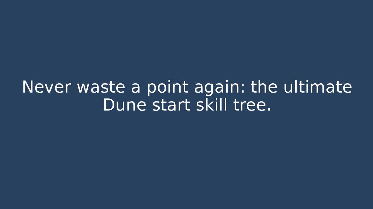 Never waste a point again: the ultimate Dune start skill tree.