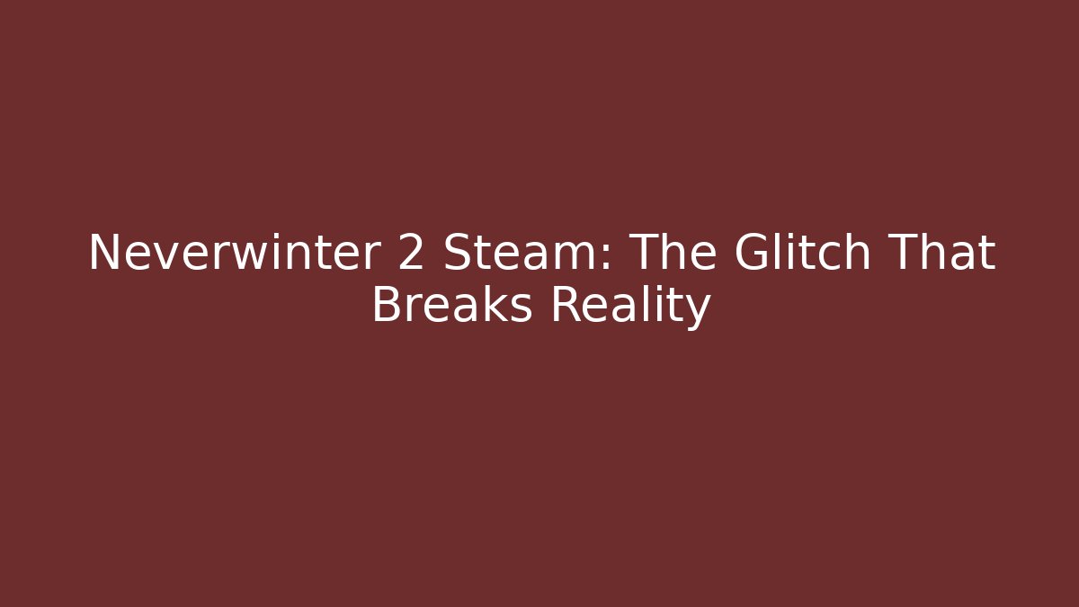 Neverwinter 2 Steam: The Glitch That Breaks Reality - Método de Aprovação