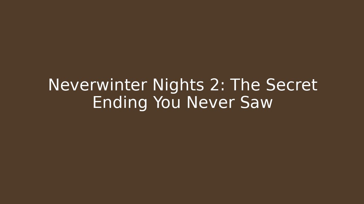 Neverwinter Nights 2: The Secret Ending You Never Saw