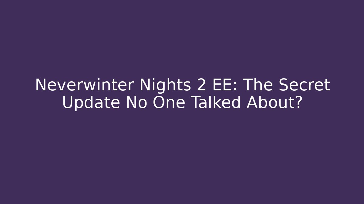 Neverwinter Nights 2 EE: The Secret Update No One Talked About?