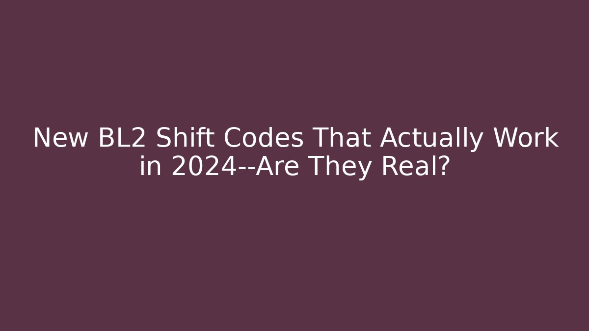 New BL2 Shift Codes That Actually Work in 2024—Are They Real?