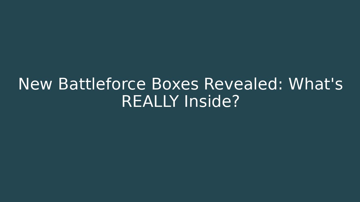 New Battleforce Boxes Revealed: What’s REALLY Inside?