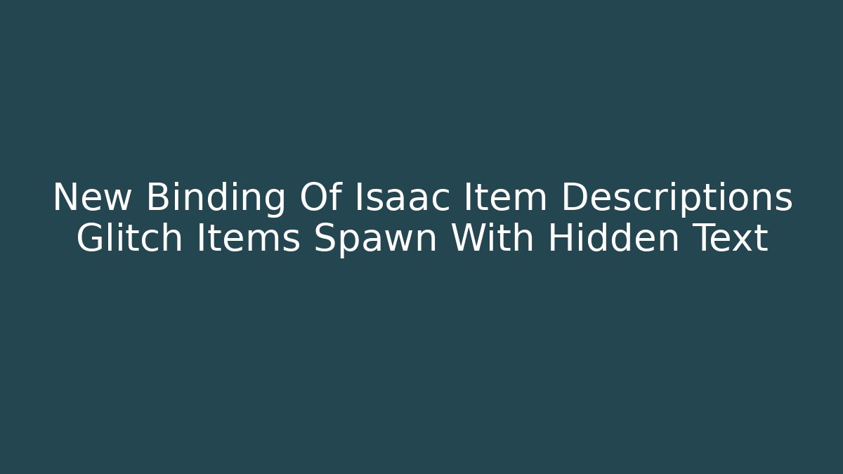 New Binding Of Isaac Item Descriptions Glitch Items Spawn With Hidden Text