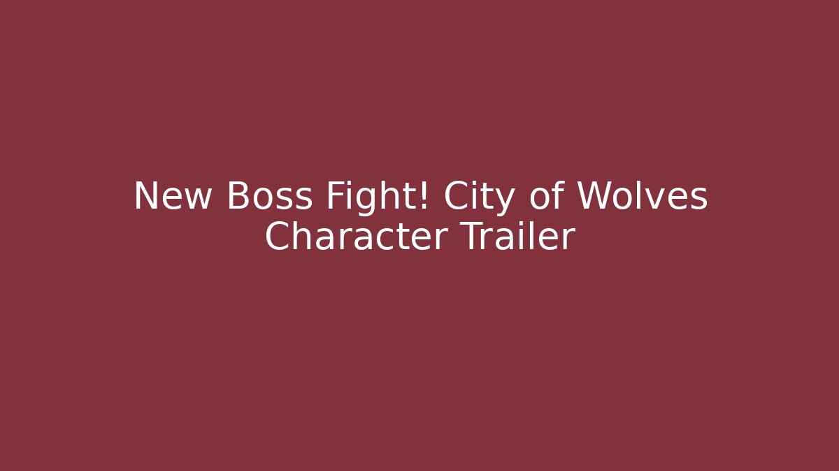 New Boss Fight! City of Wolves Character Trailer