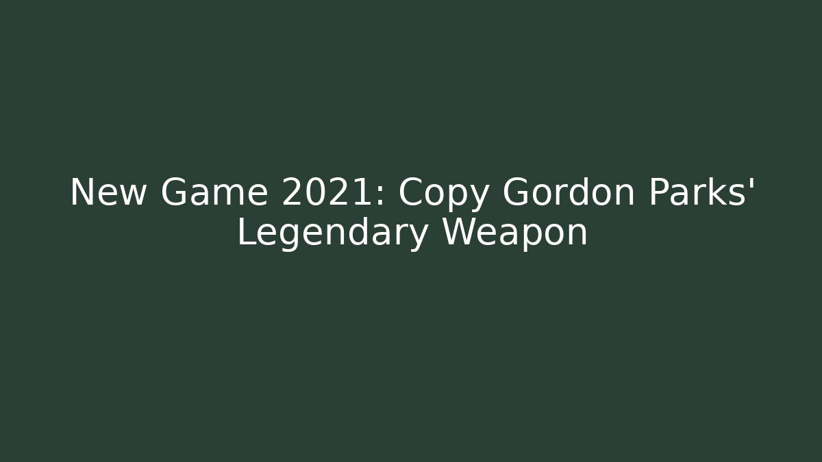 New Game 2021: Copy Gordon Parks' Legendary Weapon